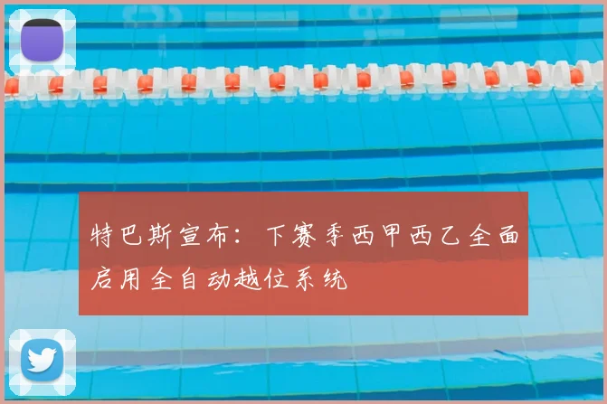 特巴斯宣布：下赛季西甲西乙全面启用全自动越位系统