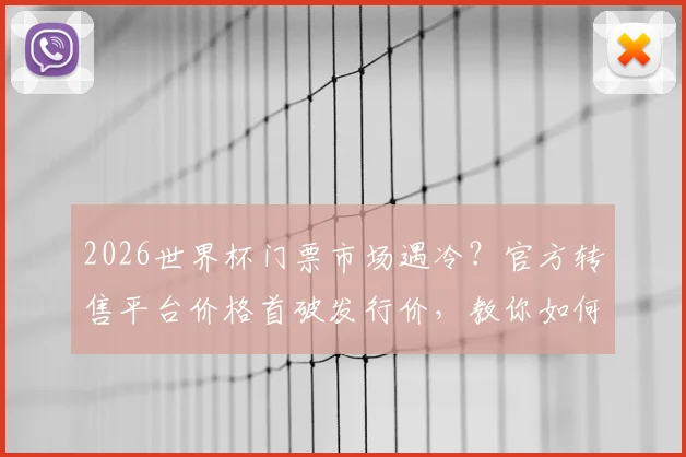 2026世界杯门票市场遇冷?官方转售平台价格首破发行价,教你如何低价“捡漏”并规避风险