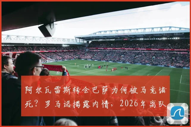 阿尔瓦雷斯转会巴萨为何被马竞堵死?罗马诺揭露内情,2026年离队或转投别家