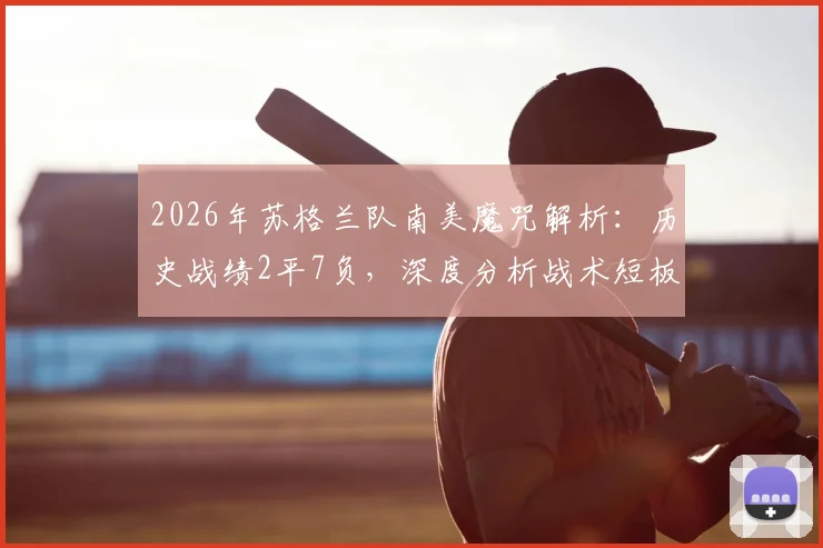 2026年苏格兰队南美魔咒解析：历史战绩2平7负，深度分析战术短板与破局关键